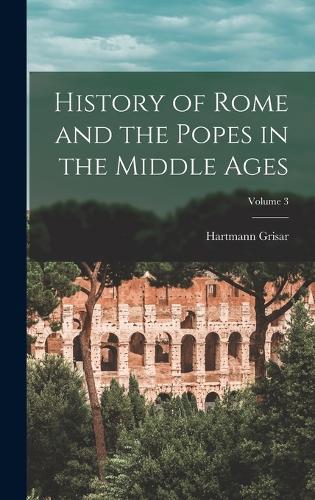 History of Rome and the Popes in the Middle Ages; Volume 3