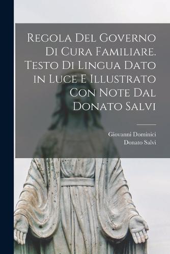 Regola del governo di cura familiare. Testo di lingua dato in luce e illustrato con note dal Donato Salvi