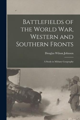Battlefields of the World war, Western and Southern Fronts; a Study in Military Geography