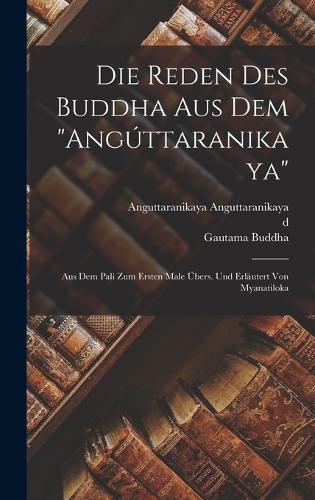 Die Reden des Buddha aus dem "Angúttaranikaya"; aus dem Pali zum ersten Male übers. und erläutert von Myanatiloka