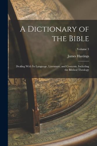 A Dictionary of the Bible; Dealing With its Language, Literature, and Contents, Including the Biblical Theology; Volume 3