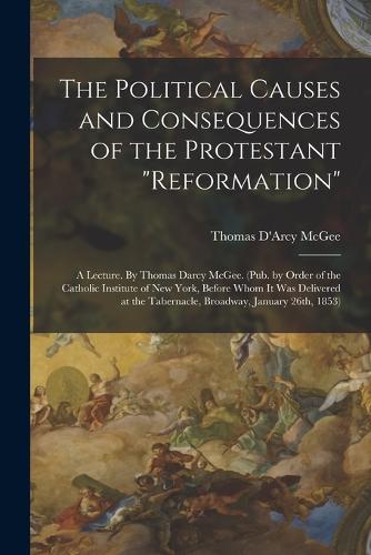The Political Causes and Consequences of the Protestant "reformation"