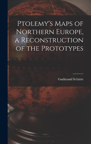 Ptolemy's Maps of Northern Europe, a Reconstruction of the Prototypes
