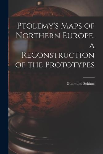 Ptolemy's Maps of Northern Europe, a Reconstruction of the Prototypes