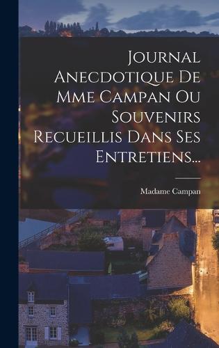 Journal Anecdotique De Mme Campan Ou Souvenirs Recueillis Dans Ses Entretiens...