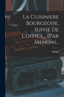 La Cuisiniere Bourgeoise, Suivie De L'office... (par Menon)...