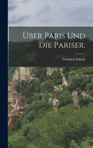 Über Paris und die Pariser.