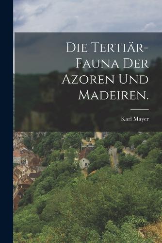 Die Tertiär-Fauna der Azoren und Madeiren.