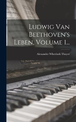 Ludwig Van Beethoven's Leben, Volume 1...