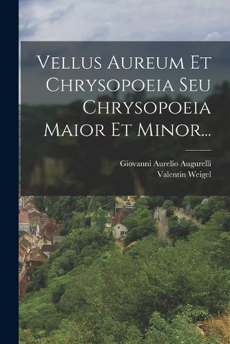 Vellus Aureum Et Chrysopoeia Seu Chrysopoeia Maior Et Minor...