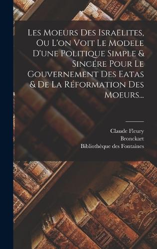 Les Moeurs Des Israëlites, Ou L'on Voit Le Modele D'une Politique Simple & Sincére Pour Le Gouvernement Des Eatas & De La Réformation Des Moeurs...