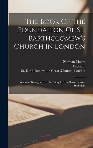 The Book Of The Foundation Of St. Bartholomew's Church In London