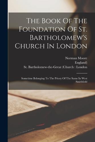 The Book Of The Foundation Of St. Bartholomew's Church In London
