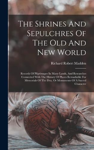 The Shrines And Sepulchres Of The Old And New World