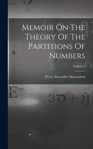 Memoir On The Theory Of The Partitions Of Numbers; Volume 1