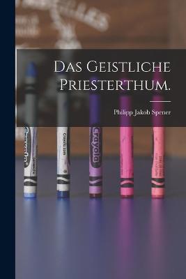 Das Geistliche Priesterthum.