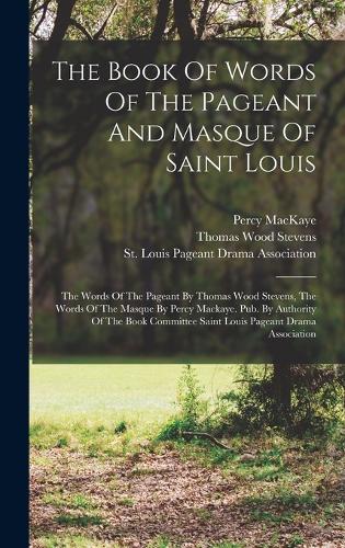 The Book Of Words Of The Pageant And Masque Of Saint Louis