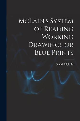 McLain's System of Reading Working Drawings or Blue Prints