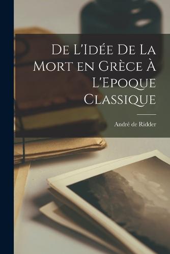 De L'Idée de la Mort en Grèce à L'Epoque Classique