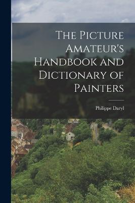 The Picture Amateur's Handbook and Dictionary of Painters