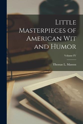 Little Masterpieces of American Wit and Humor; Volume IV