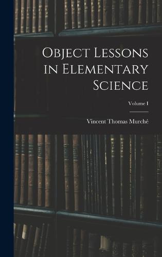 Object Lessons in Elementary Science; Volume I