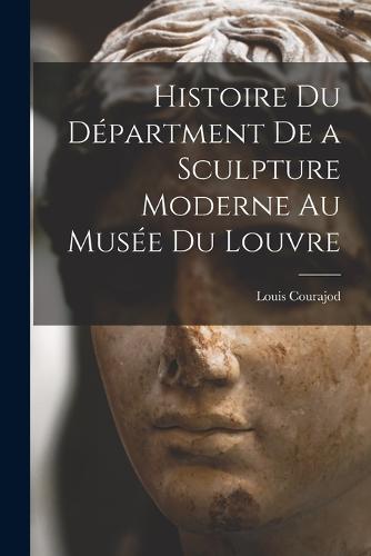 Histoire du Départment de a Sculpture Moderne au Musée du Louvre