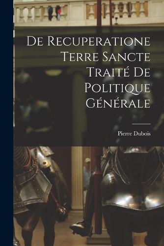 De Recuperatione Terre Sancte Traité de Politique Générale