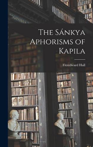 The Sánkya Aphorisms of Kapila