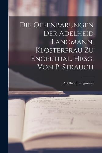 Die Offenbarungen Der Adelheid Langmann, Klosterfrau Zu Engelthal. Hrsg. Von P. Strauch