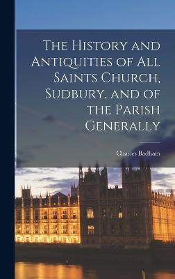 The History and Antiquities of All Saints Church, Sudbury, and of the Parish Generally