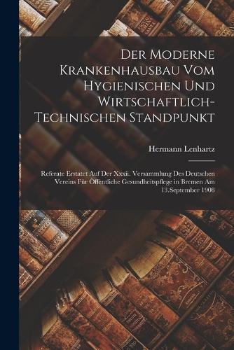 Der Moderne Krankenhausbau Vom Hygienischen Und Wirtschaftlich-Technischen Standpunkt