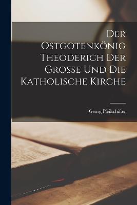 Der Ostgotenkönig Theoderich Der Grosse Und Die Katholische Kirche
