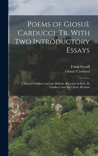 Poems of Giosuè Carducci; tr. With two Introductory Essays