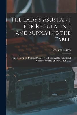 The Lady's Assistant for Regulating and Supplying the Table