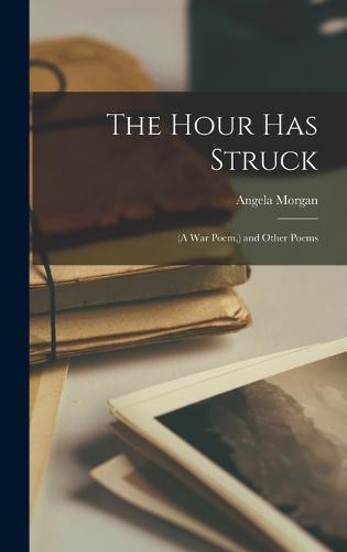 The Hour has Struck; (a war Poem, ) and Other Poems