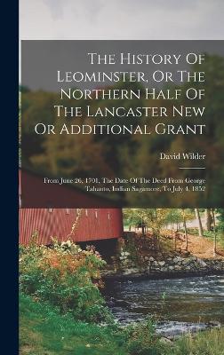The History Of Leominster, Or The Northern Half Of The Lancaster New Or Additional Grant