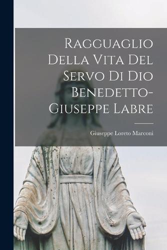 Ragguaglio Della Vita Del Servo Di Dio Benedetto-giuseppe Labre