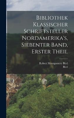 Bibliothek Klassischer Schriftsteller Nordamerika's, siebenter Band, erster Theil