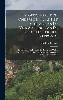 Historisch-kritisch Onderzoek Naar Het Ontstaan En De Verzameling Van De Boeken Des Ouden Verbonds