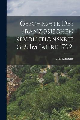 Geschichte des französischen Revolutionskrieges im Jahre 1792.