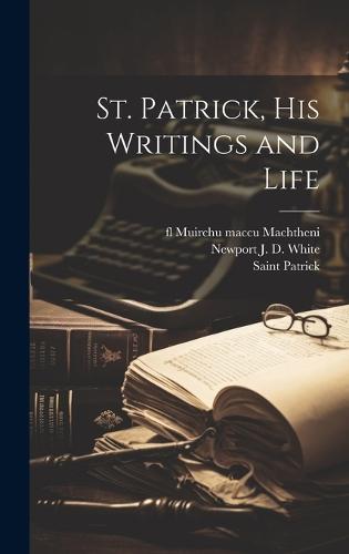 St. Patrick, his Writings and Life