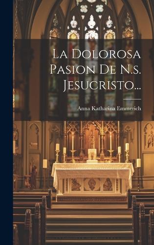 La Dolorosa Pasion De N.s. Jesucristo...