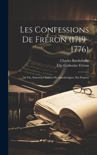 Les Confessions De Fréron (1719-1776)