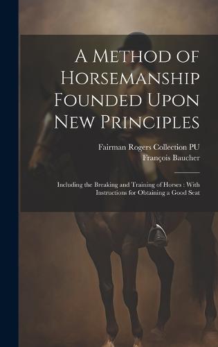 A Method of Horsemanship Founded Upon new Principles
