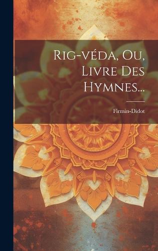 Rig-véda, Ou, Livre Des Hymnes...