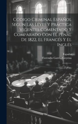 Código Criminal Español Según Las Leyes Y Práctica Vigentes Comentado Y Comparado Con El Penal De 1822, El Francés Y El Inglés