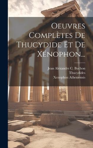 Oeuvres Complètes De Thucydide Et De Xénophon...