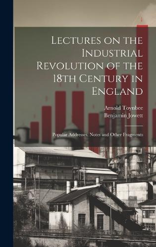 Lectures on the Industrial Revolution of the 18th Century in England