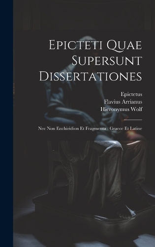Epicteti Quae Supersunt Dissertationes